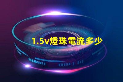 1.5v燈珠電流多少 1.5v電池多少電流